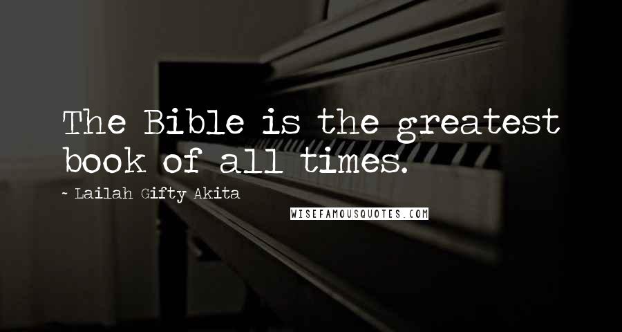 Lailah Gifty Akita Quotes: The Bible is the greatest book of all times.