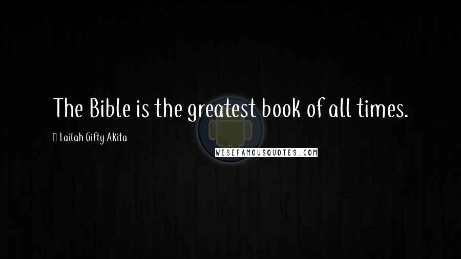 Lailah Gifty Akita Quotes: The Bible is the greatest book of all times.