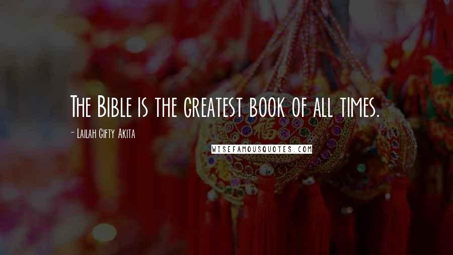 Lailah Gifty Akita Quotes: The Bible is the greatest book of all times.