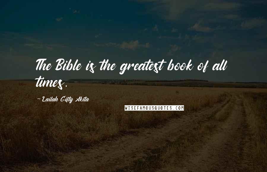 Lailah Gifty Akita Quotes: The Bible is the greatest book of all times.