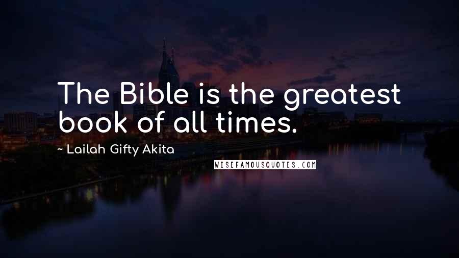 Lailah Gifty Akita Quotes: The Bible is the greatest book of all times.
