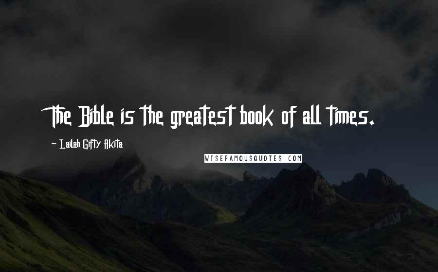 Lailah Gifty Akita Quotes: The Bible is the greatest book of all times.