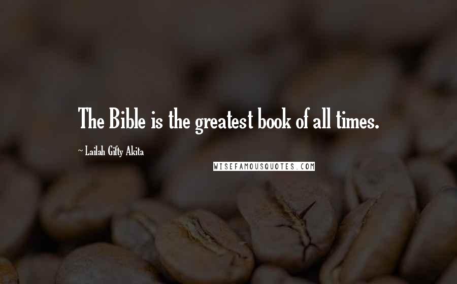 Lailah Gifty Akita Quotes: The Bible is the greatest book of all times.