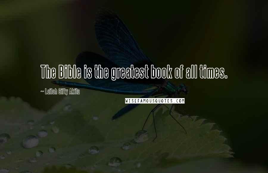 Lailah Gifty Akita Quotes: The Bible is the greatest book of all times.