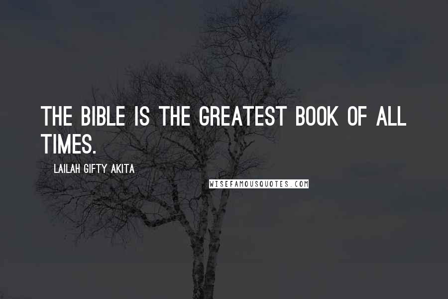 Lailah Gifty Akita Quotes: The Bible is the greatest book of all times.