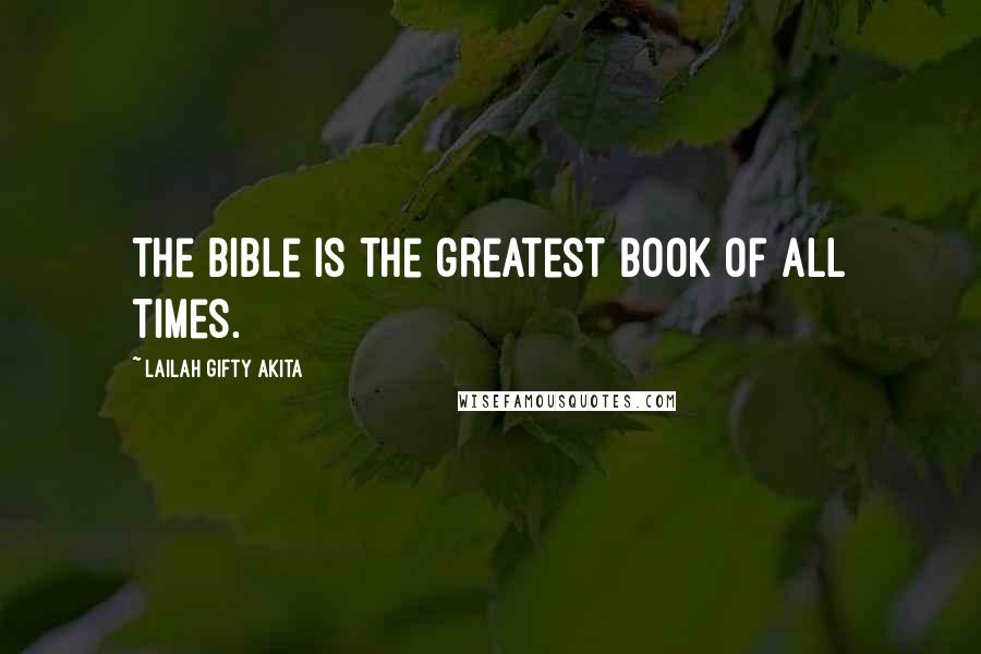 Lailah Gifty Akita Quotes: The Bible is the greatest book of all times.