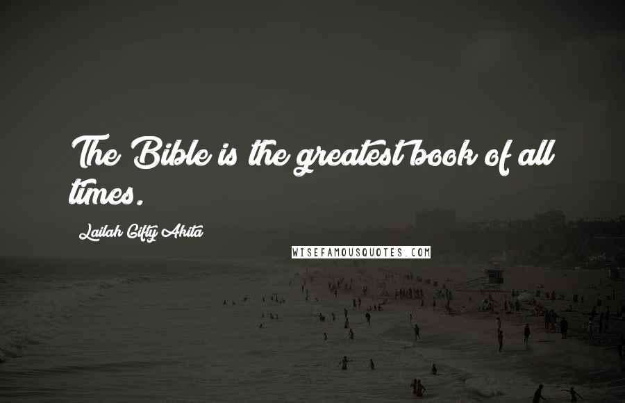 Lailah Gifty Akita Quotes: The Bible is the greatest book of all times.