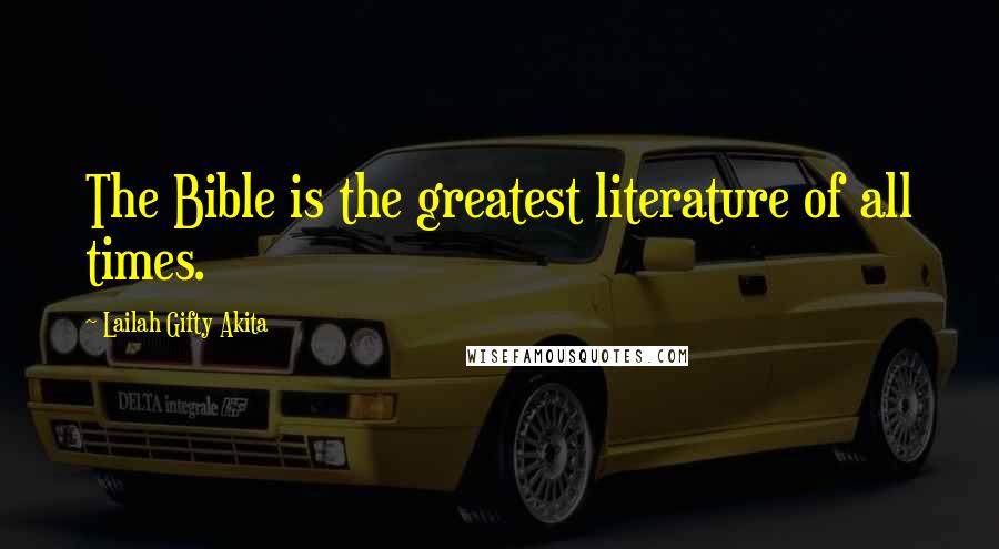 Lailah Gifty Akita Quotes: The Bible is the greatest literature of all times.