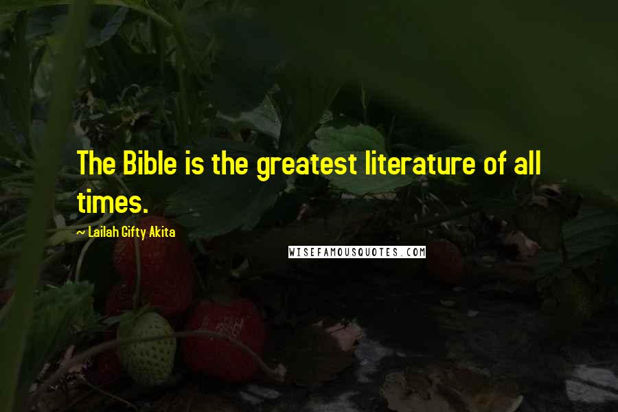 Lailah Gifty Akita Quotes: The Bible is the greatest literature of all times.