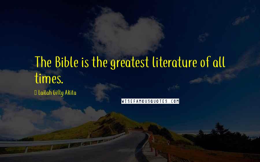 Lailah Gifty Akita Quotes: The Bible is the greatest literature of all times.