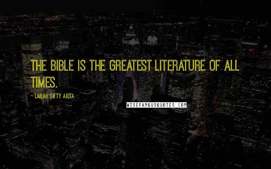 Lailah Gifty Akita Quotes: The Bible is the greatest literature of all times.