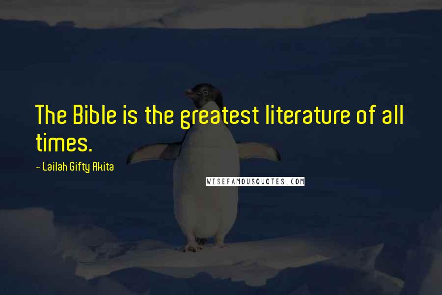 Lailah Gifty Akita Quotes: The Bible is the greatest literature of all times.