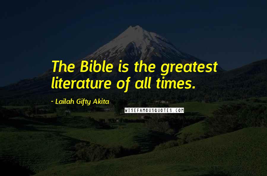 Lailah Gifty Akita Quotes: The Bible is the greatest literature of all times.