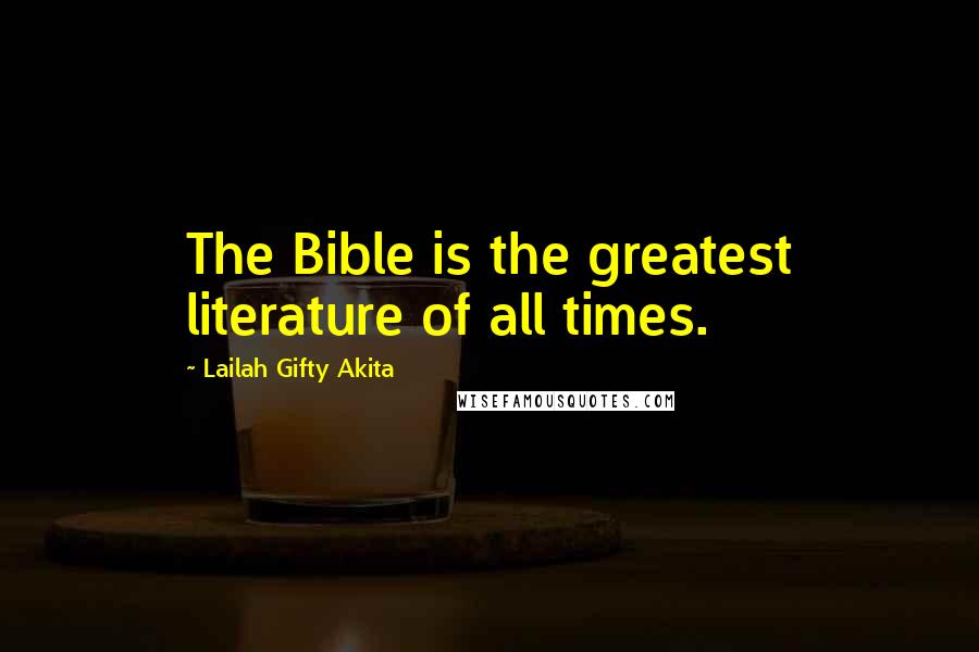 Lailah Gifty Akita Quotes: The Bible is the greatest literature of all times.