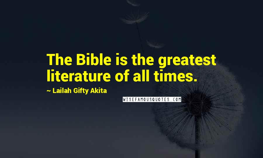 Lailah Gifty Akita Quotes: The Bible is the greatest literature of all times.