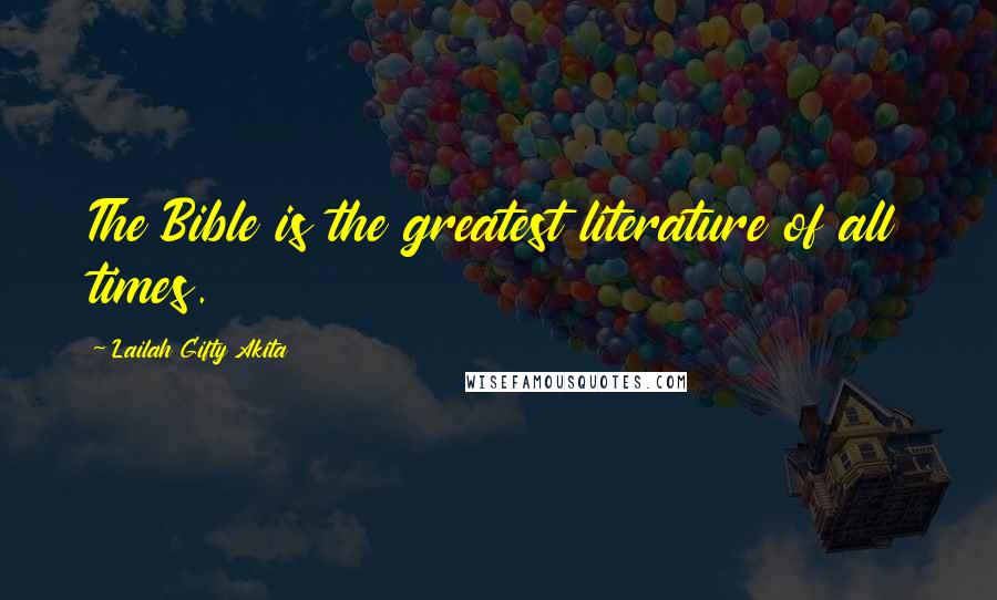 Lailah Gifty Akita Quotes: The Bible is the greatest literature of all times.