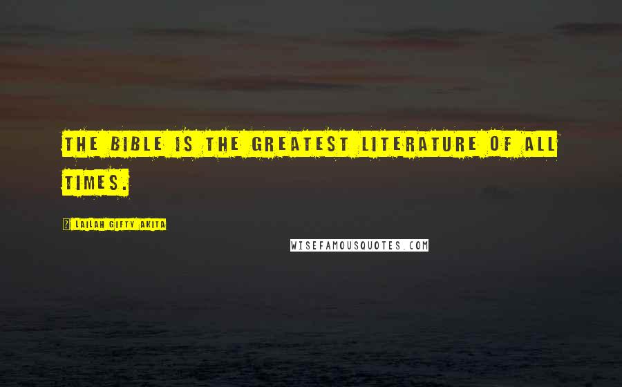 Lailah Gifty Akita Quotes: The Bible is the greatest literature of all times.