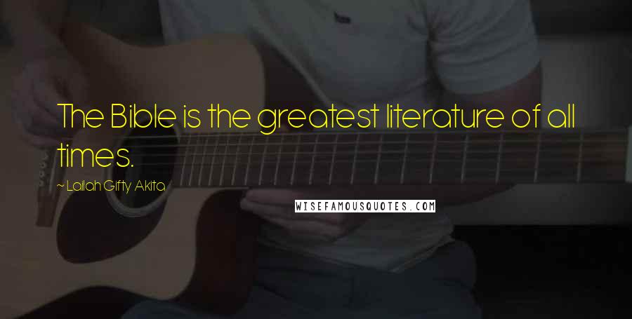 Lailah Gifty Akita Quotes: The Bible is the greatest literature of all times.