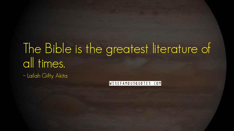 Lailah Gifty Akita Quotes: The Bible is the greatest literature of all times.