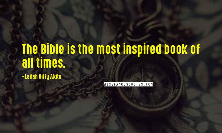 Lailah Gifty Akita Quotes: The Bible is the most inspired book of all times.