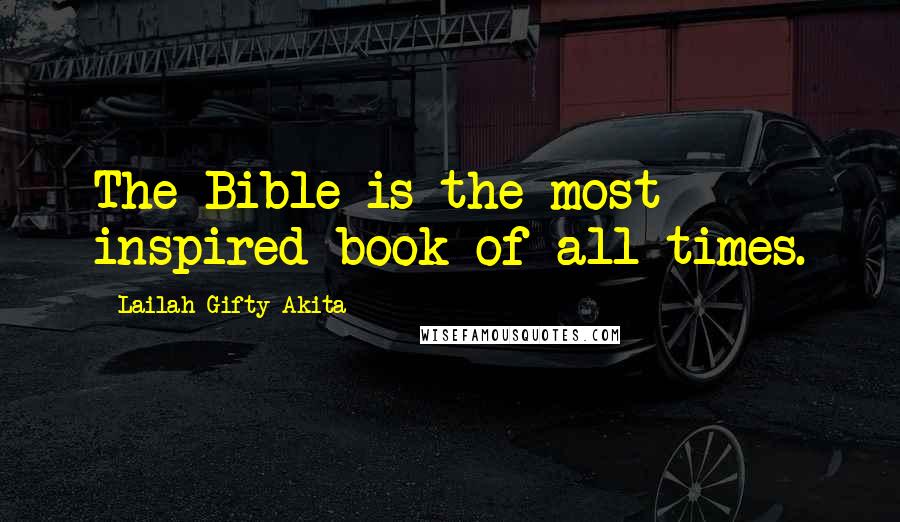 Lailah Gifty Akita Quotes: The Bible is the most inspired book of all times.