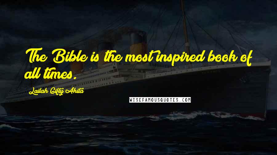 Lailah Gifty Akita Quotes: The Bible is the most inspired book of all times.