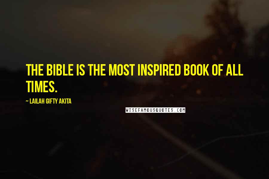 Lailah Gifty Akita Quotes: The Bible is the most inspired book of all times.