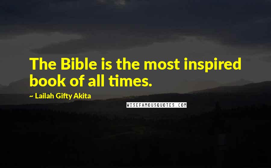 Lailah Gifty Akita Quotes: The Bible is the most inspired book of all times.