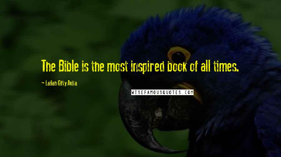 Lailah Gifty Akita Quotes: The Bible is the most inspired book of all times.