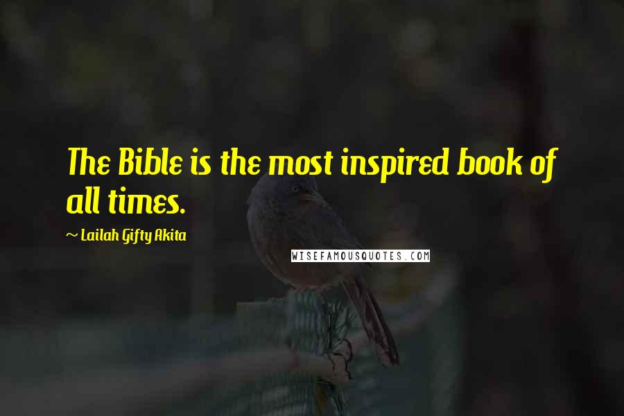 Lailah Gifty Akita Quotes: The Bible is the most inspired book of all times.