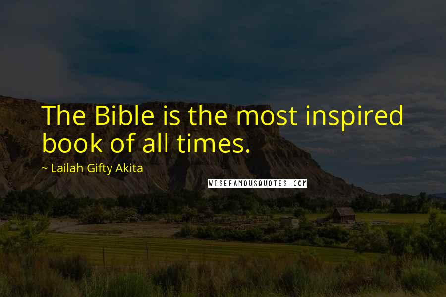 Lailah Gifty Akita Quotes: The Bible is the most inspired book of all times.