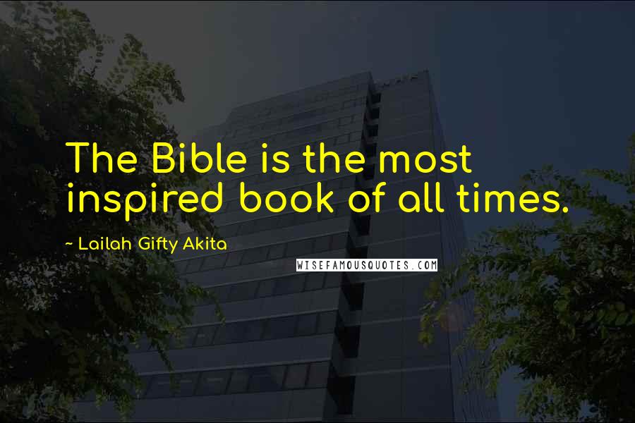 Lailah Gifty Akita Quotes: The Bible is the most inspired book of all times.
