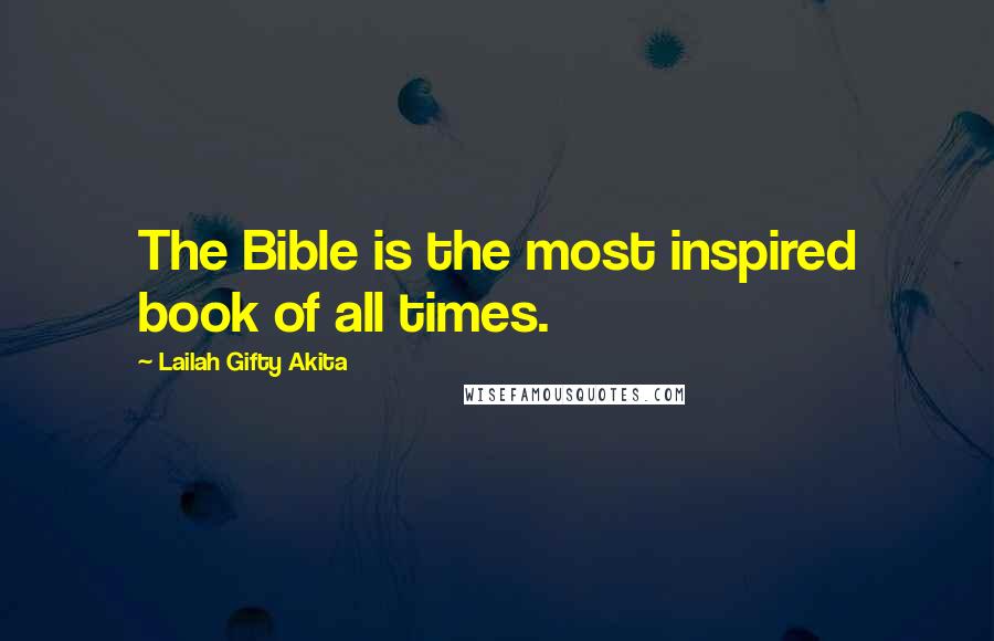 Lailah Gifty Akita Quotes: The Bible is the most inspired book of all times.