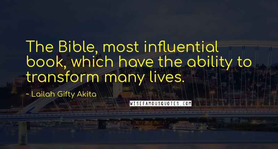 Lailah Gifty Akita Quotes: The Bible, most influential book, which have the ability to transform many lives.