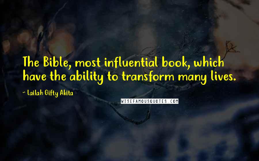 Lailah Gifty Akita Quotes: The Bible, most influential book, which have the ability to transform many lives.