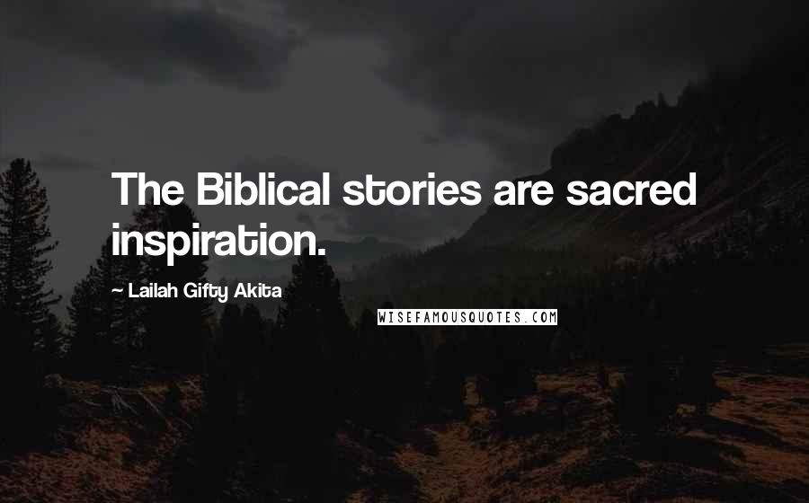 Lailah Gifty Akita Quotes: The Biblical stories are sacred inspiration.