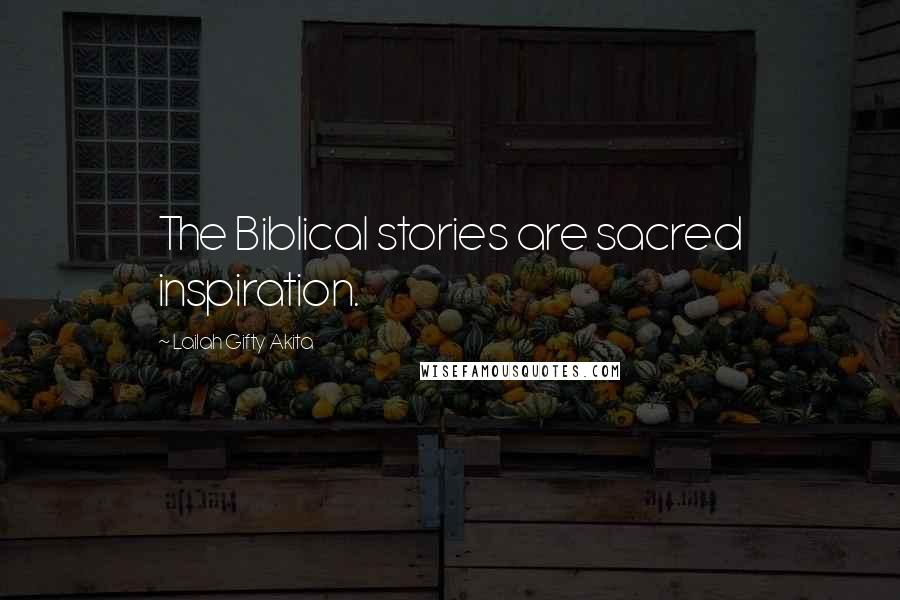 Lailah Gifty Akita Quotes: The Biblical stories are sacred inspiration.