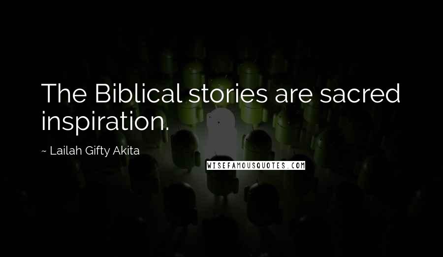 Lailah Gifty Akita Quotes: The Biblical stories are sacred inspiration.