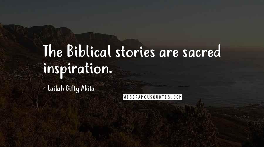 Lailah Gifty Akita Quotes: The Biblical stories are sacred inspiration.