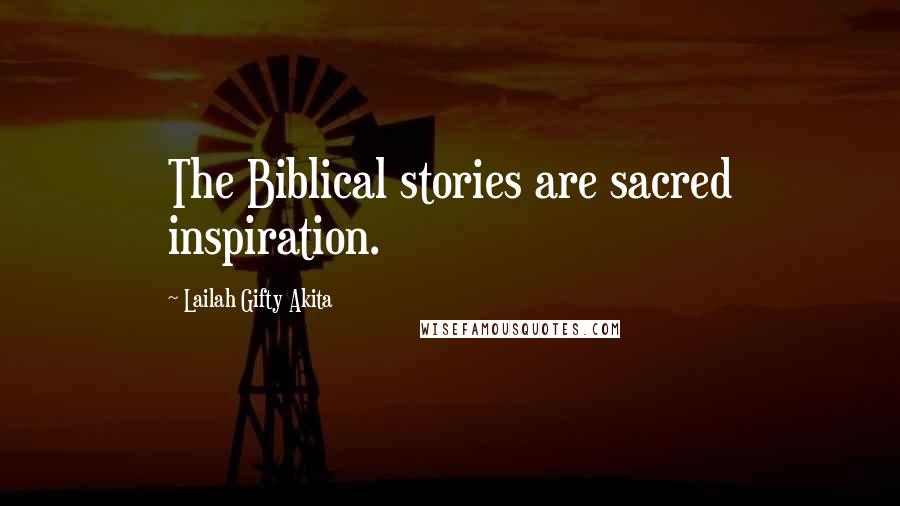 Lailah Gifty Akita Quotes: The Biblical stories are sacred inspiration.