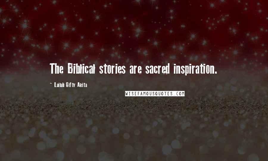 Lailah Gifty Akita Quotes: The Biblical stories are sacred inspiration.