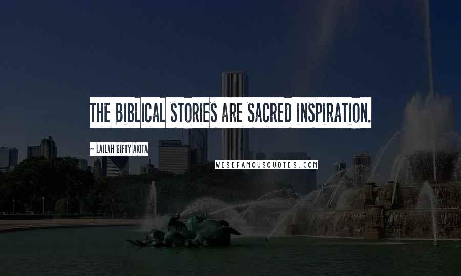 Lailah Gifty Akita Quotes: The Biblical stories are sacred inspiration.