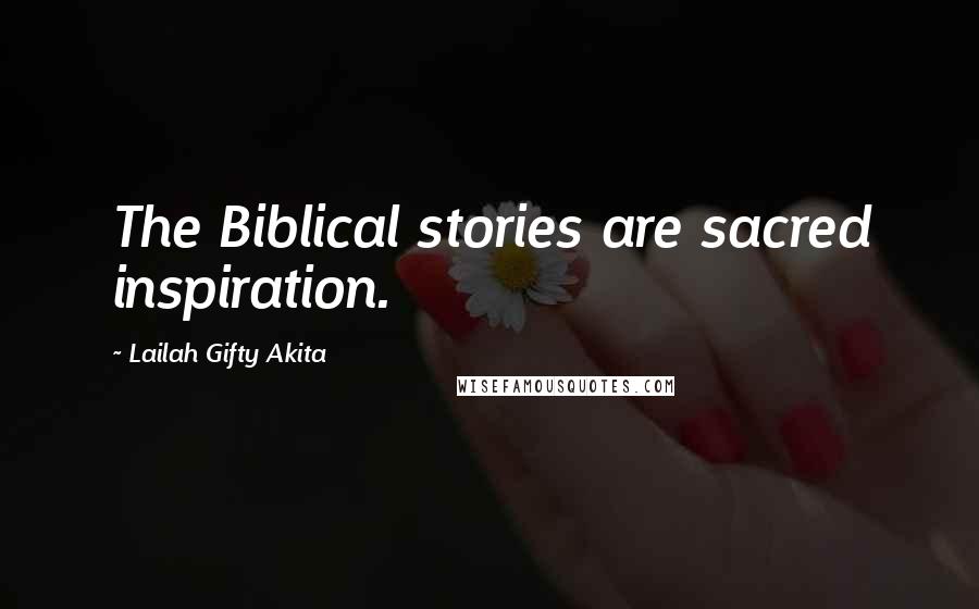 Lailah Gifty Akita Quotes: The Biblical stories are sacred inspiration.