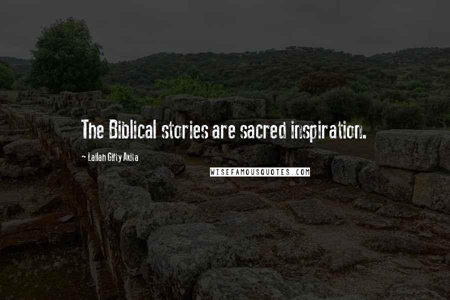 Lailah Gifty Akita Quotes: The Biblical stories are sacred inspiration.