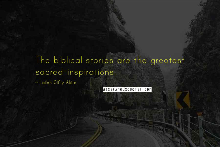 Lailah Gifty Akita Quotes: The biblical stories are the greatest sacred-inspirations.