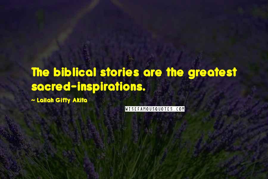 Lailah Gifty Akita Quotes: The biblical stories are the greatest sacred-inspirations.