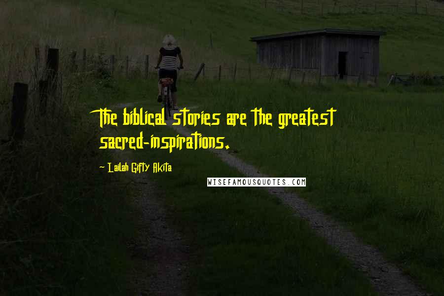 Lailah Gifty Akita Quotes: The biblical stories are the greatest sacred-inspirations.