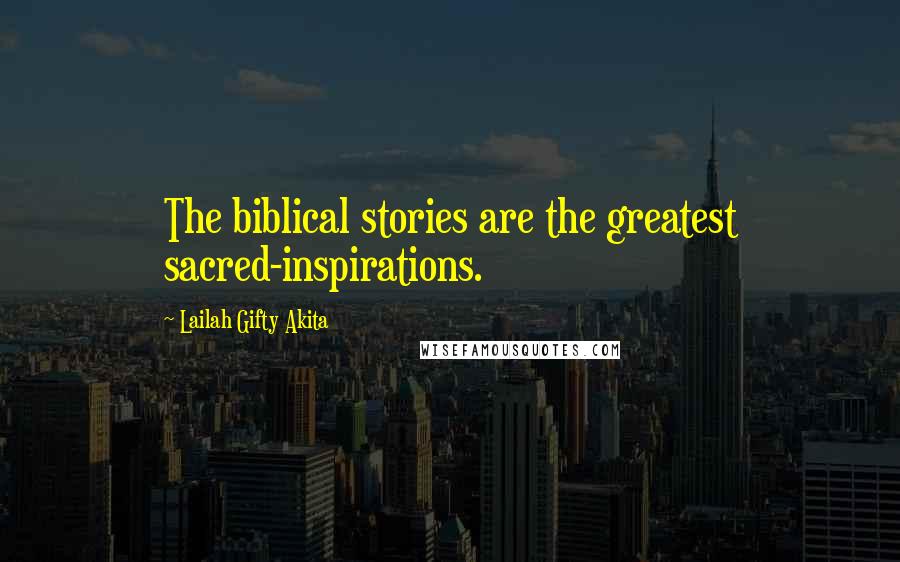 Lailah Gifty Akita Quotes: The biblical stories are the greatest sacred-inspirations.