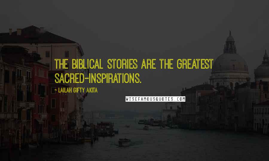 Lailah Gifty Akita Quotes: The biblical stories are the greatest sacred-inspirations.