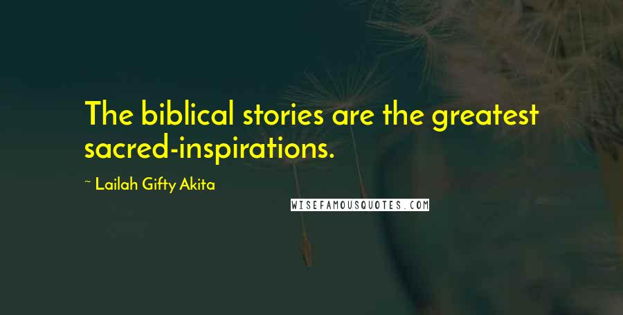 Lailah Gifty Akita Quotes: The biblical stories are the greatest sacred-inspirations.